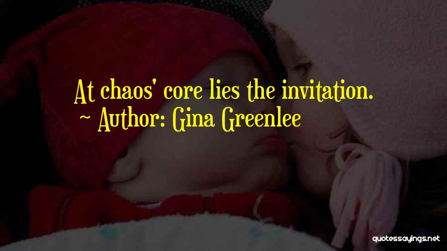 Gina Greenlee Quotes: At Chaos' Core Lies The Invitation.