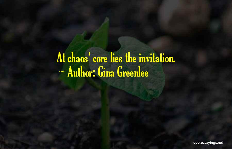 Gina Greenlee Quotes: At Chaos' Core Lies The Invitation.