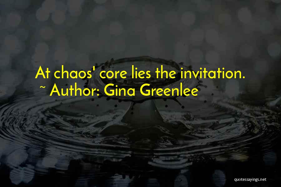 Gina Greenlee Quotes: At Chaos' Core Lies The Invitation.