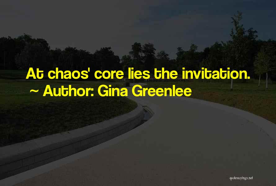 Gina Greenlee Quotes: At Chaos' Core Lies The Invitation.