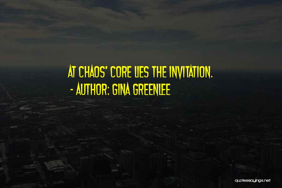 Gina Greenlee Quotes: At Chaos' Core Lies The Invitation.