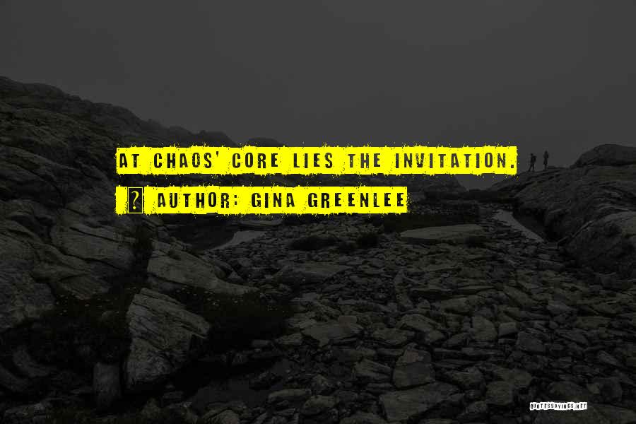 Gina Greenlee Quotes: At Chaos' Core Lies The Invitation.