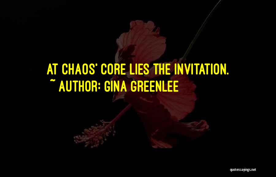 Gina Greenlee Quotes: At Chaos' Core Lies The Invitation.