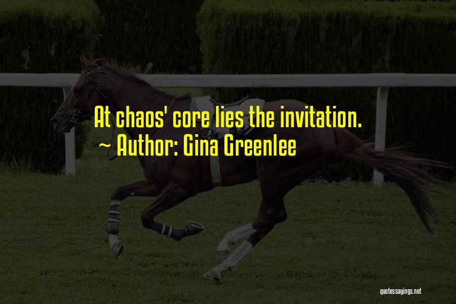 Gina Greenlee Quotes: At Chaos' Core Lies The Invitation.