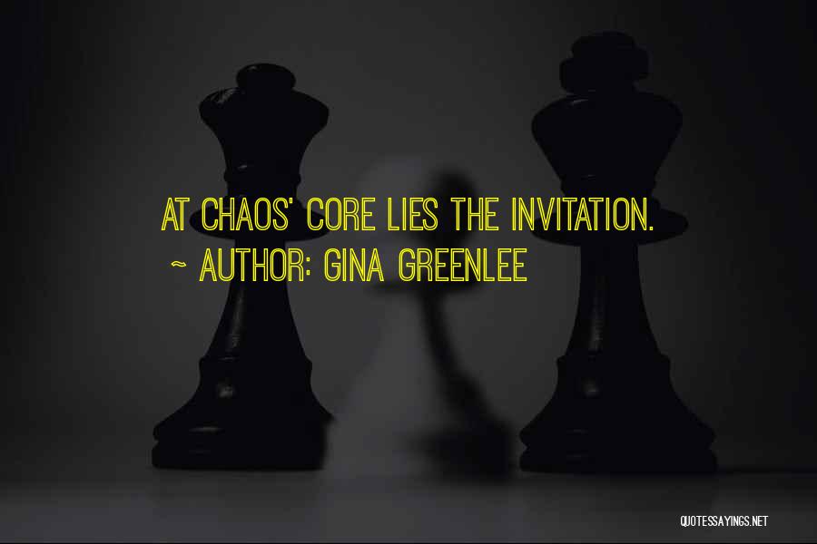 Gina Greenlee Quotes: At Chaos' Core Lies The Invitation.