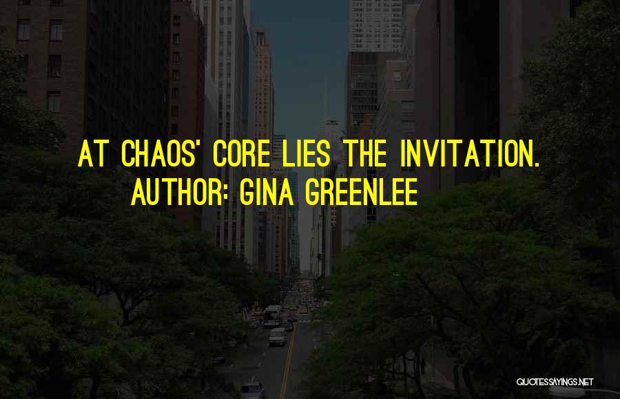 Gina Greenlee Quotes: At Chaos' Core Lies The Invitation.