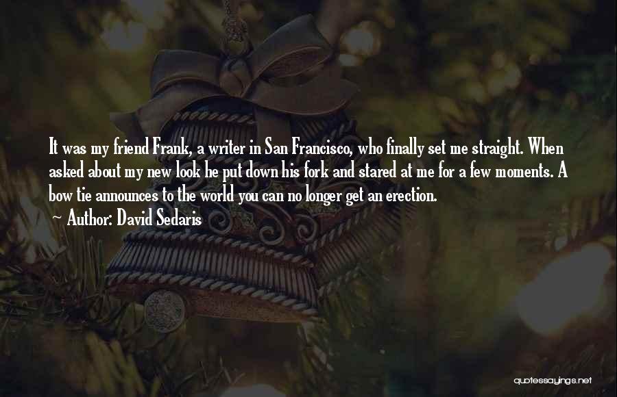 David Sedaris Quotes: It Was My Friend Frank, A Writer In San Francisco, Who Finally Set Me Straight. When Asked About My New