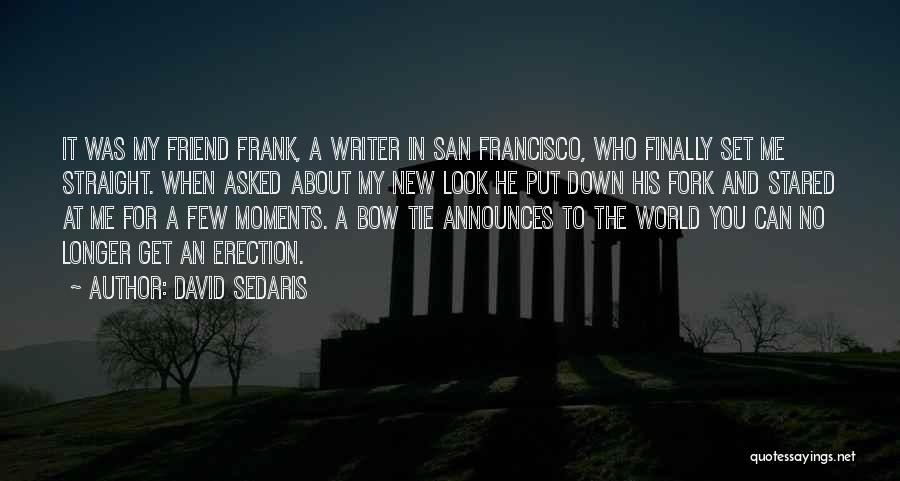 David Sedaris Quotes: It Was My Friend Frank, A Writer In San Francisco, Who Finally Set Me Straight. When Asked About My New
