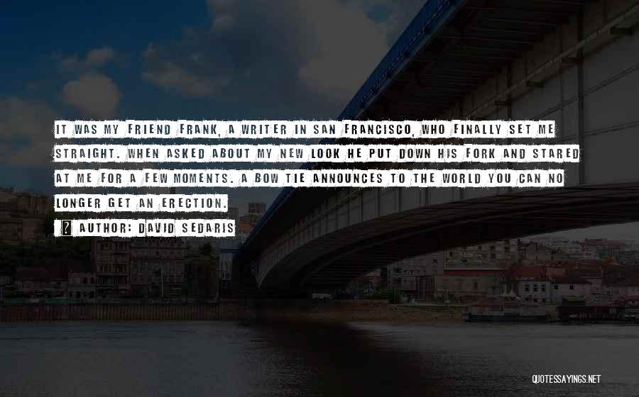 David Sedaris Quotes: It Was My Friend Frank, A Writer In San Francisco, Who Finally Set Me Straight. When Asked About My New