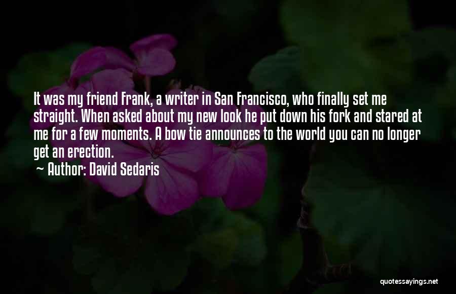 David Sedaris Quotes: It Was My Friend Frank, A Writer In San Francisco, Who Finally Set Me Straight. When Asked About My New