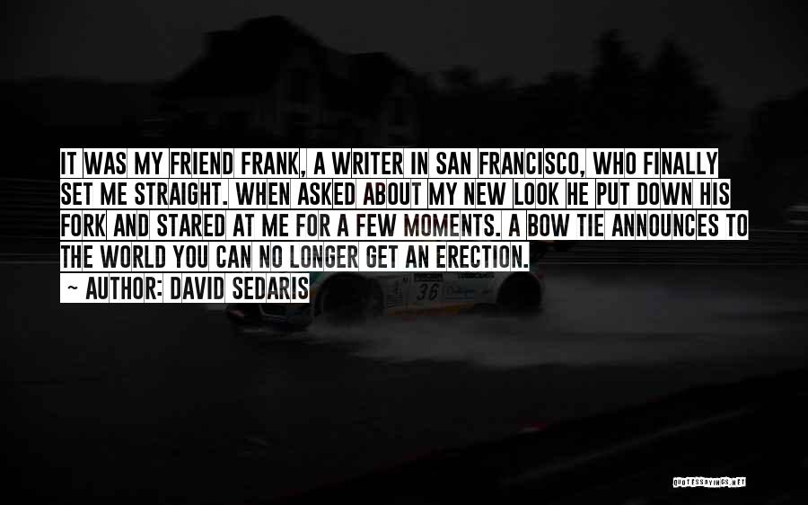 David Sedaris Quotes: It Was My Friend Frank, A Writer In San Francisco, Who Finally Set Me Straight. When Asked About My New