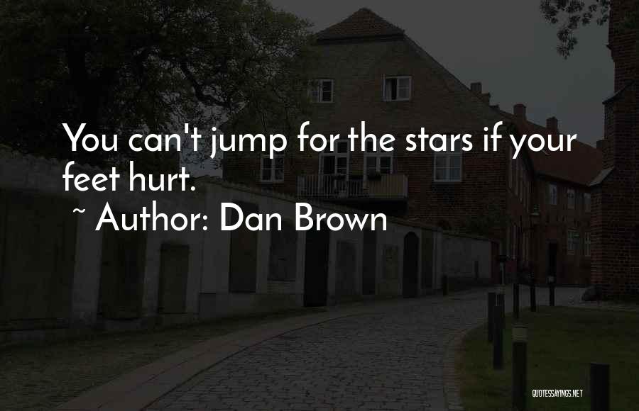 Dan Brown Quotes: You Can't Jump For The Stars If Your Feet Hurt.