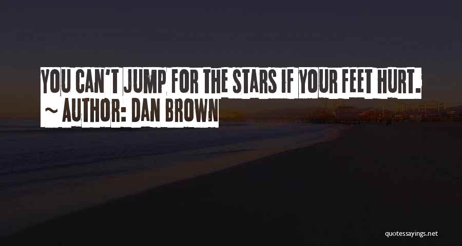 Dan Brown Quotes: You Can't Jump For The Stars If Your Feet Hurt.