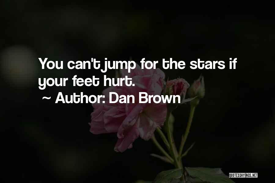 Dan Brown Quotes: You Can't Jump For The Stars If Your Feet Hurt.