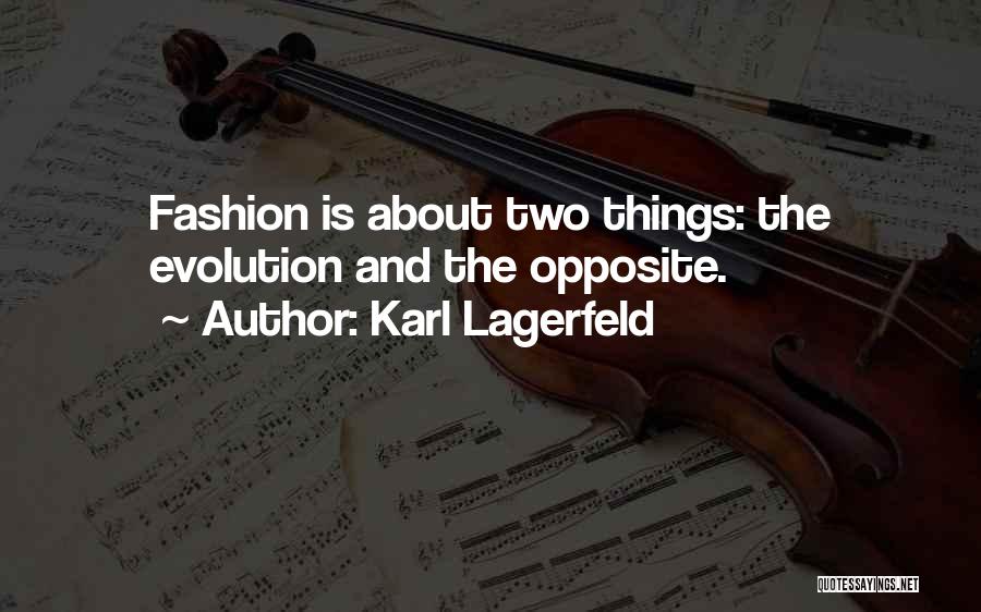 Karl Lagerfeld Quotes: Fashion Is About Two Things: The Evolution And The Opposite.