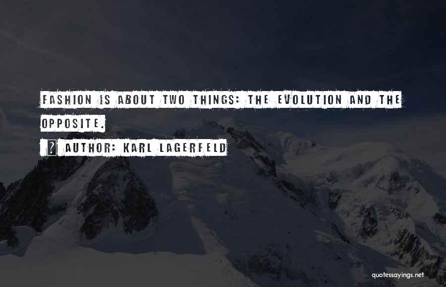 Karl Lagerfeld Quotes: Fashion Is About Two Things: The Evolution And The Opposite.