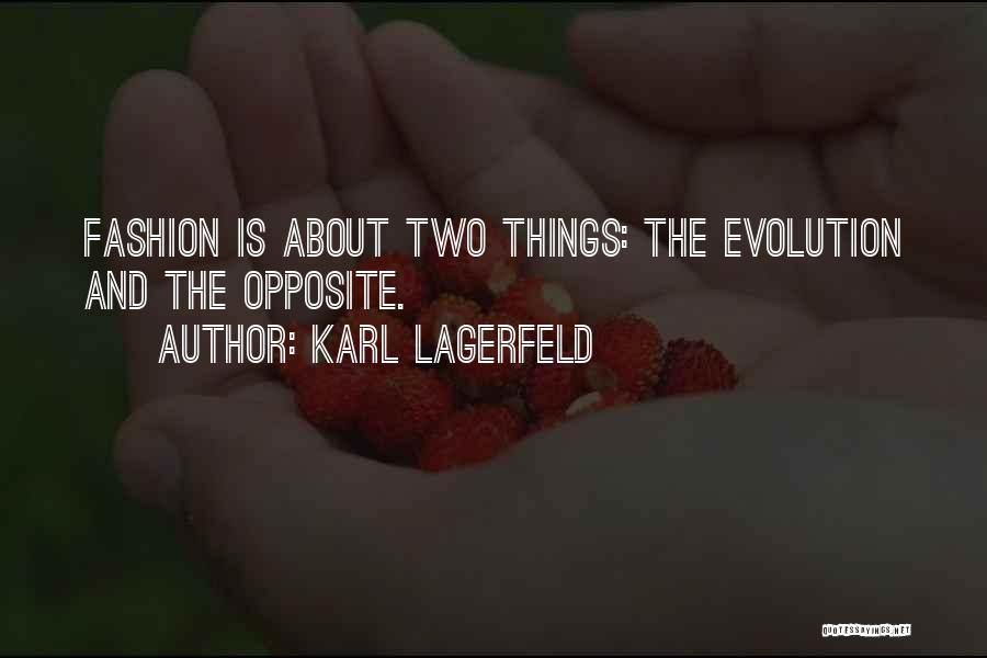 Karl Lagerfeld Quotes: Fashion Is About Two Things: The Evolution And The Opposite.