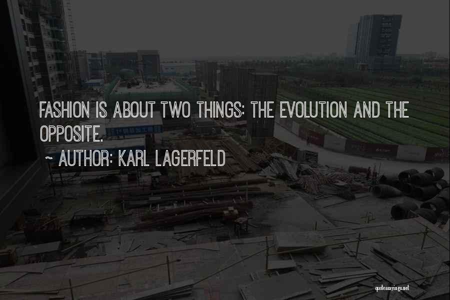 Karl Lagerfeld Quotes: Fashion Is About Two Things: The Evolution And The Opposite.