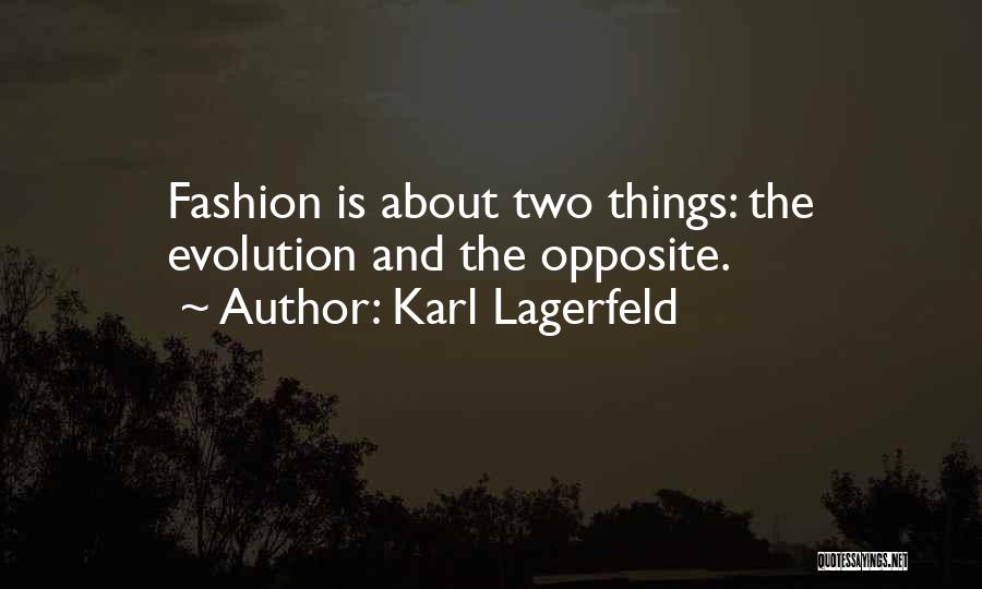 Karl Lagerfeld Quotes: Fashion Is About Two Things: The Evolution And The Opposite.