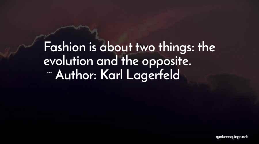 Karl Lagerfeld Quotes: Fashion Is About Two Things: The Evolution And The Opposite.