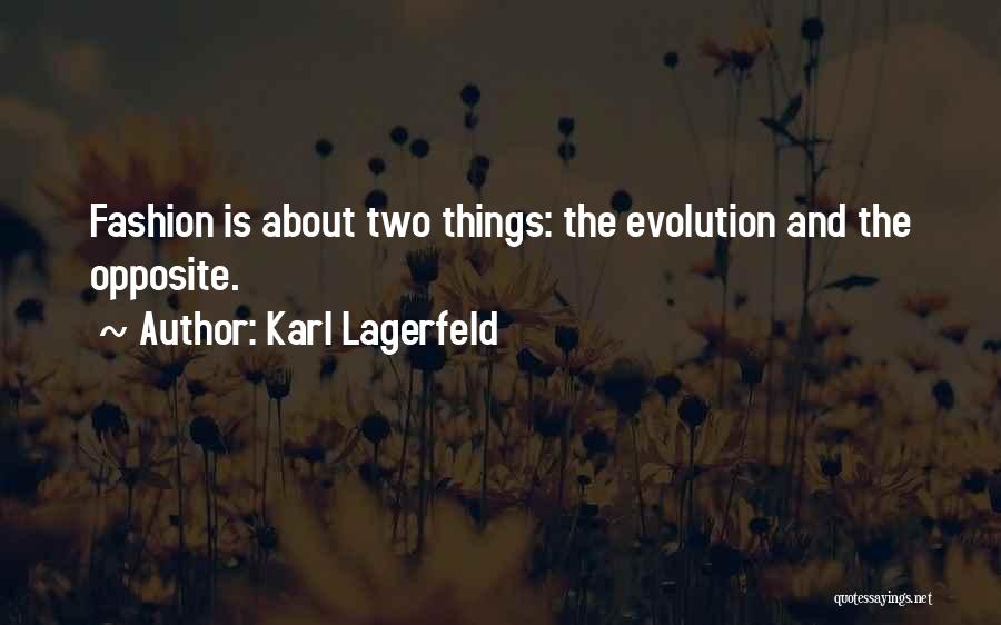 Karl Lagerfeld Quotes: Fashion Is About Two Things: The Evolution And The Opposite.