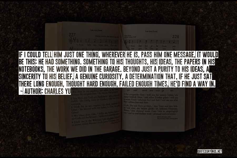 Charles Yu Quotes: If I Could Tell Him Just One Thing, Wherever He Is, Pass Him One Message, It Would Be This: He