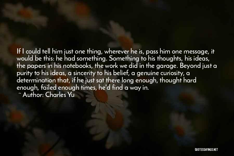 Charles Yu Quotes: If I Could Tell Him Just One Thing, Wherever He Is, Pass Him One Message, It Would Be This: He