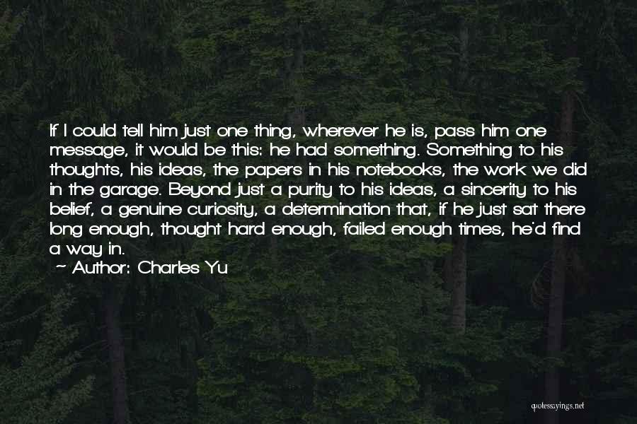 Charles Yu Quotes: If I Could Tell Him Just One Thing, Wherever He Is, Pass Him One Message, It Would Be This: He