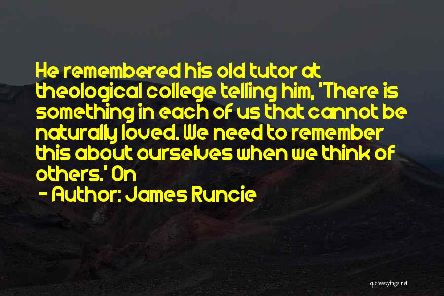James Runcie Quotes: He Remembered His Old Tutor At Theological College Telling Him, 'there Is Something In Each Of Us That Cannot Be