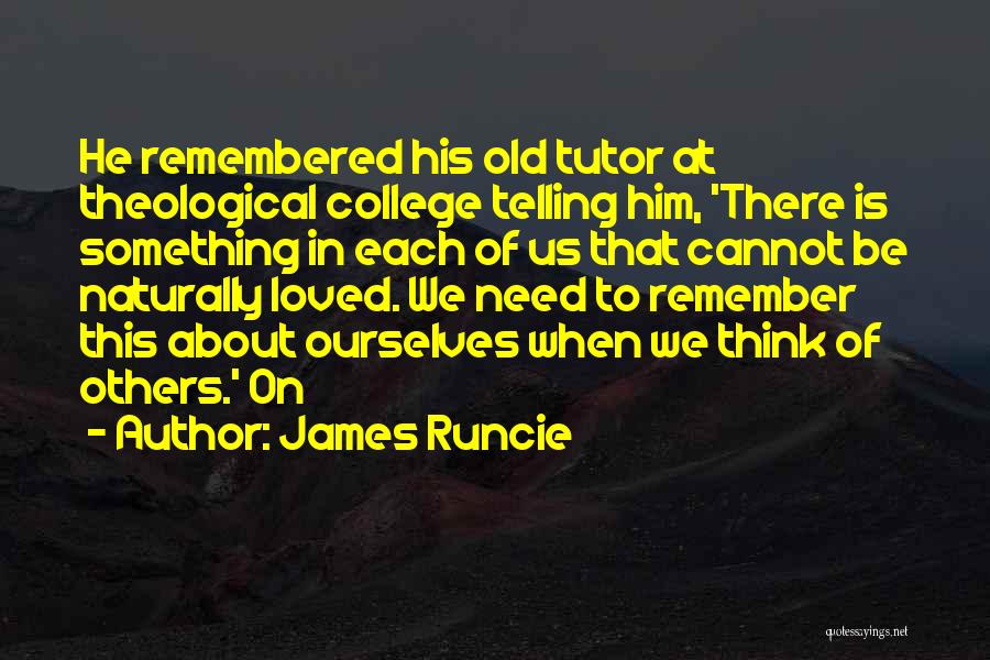 James Runcie Quotes: He Remembered His Old Tutor At Theological College Telling Him, 'there Is Something In Each Of Us That Cannot Be