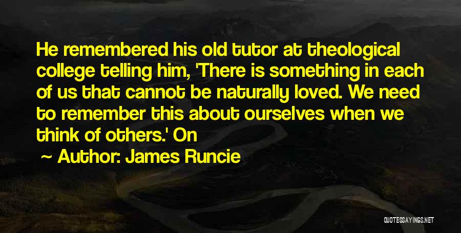 James Runcie Quotes: He Remembered His Old Tutor At Theological College Telling Him, 'there Is Something In Each Of Us That Cannot Be