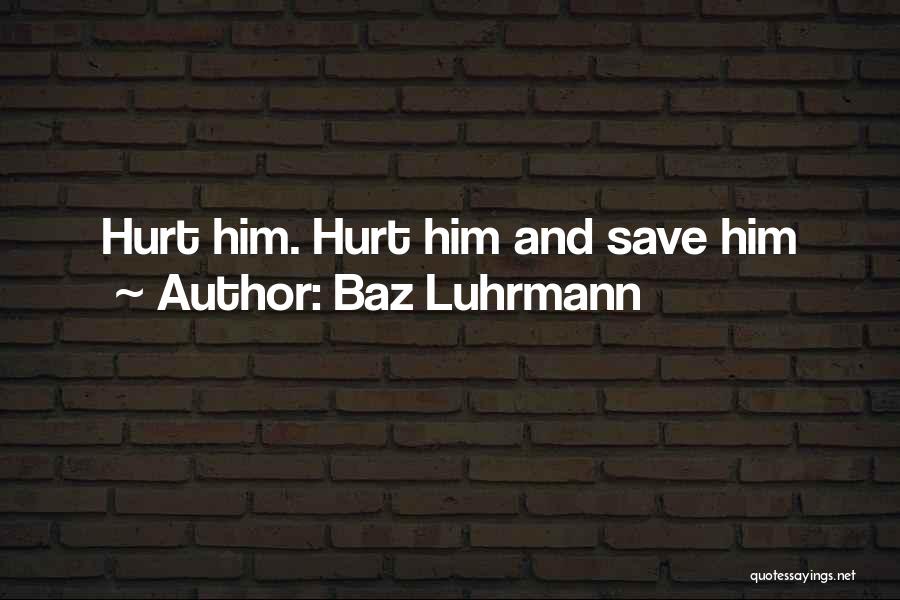 Baz Luhrmann Quotes: Hurt Him. Hurt Him And Save Him