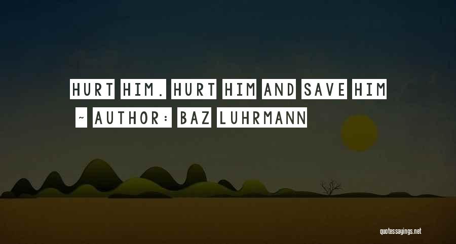 Baz Luhrmann Quotes: Hurt Him. Hurt Him And Save Him