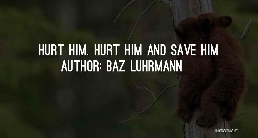 Baz Luhrmann Quotes: Hurt Him. Hurt Him And Save Him