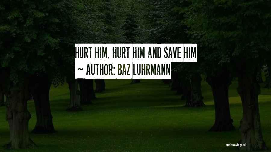 Baz Luhrmann Quotes: Hurt Him. Hurt Him And Save Him