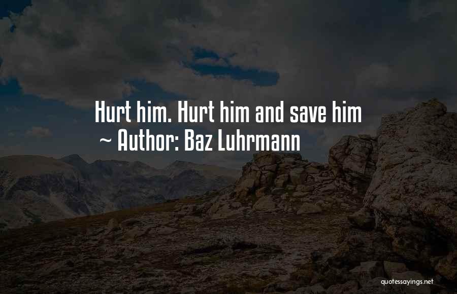 Baz Luhrmann Quotes: Hurt Him. Hurt Him And Save Him