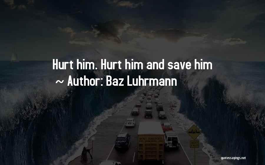 Baz Luhrmann Quotes: Hurt Him. Hurt Him And Save Him
