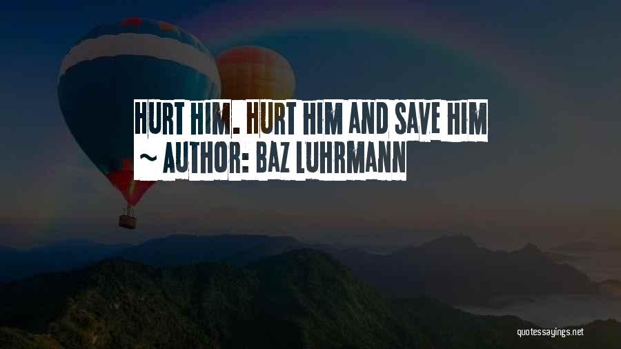 Baz Luhrmann Quotes: Hurt Him. Hurt Him And Save Him
