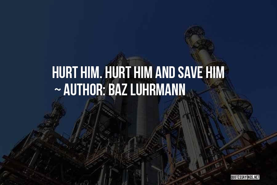 Baz Luhrmann Quotes: Hurt Him. Hurt Him And Save Him