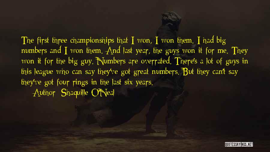 Shaquille O'Neal Quotes: The First Three Championships That I Won, I Won Them. I Had Big Numbers And I Won Them. And Last