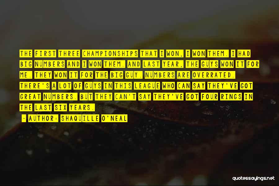 Shaquille O'Neal Quotes: The First Three Championships That I Won, I Won Them. I Had Big Numbers And I Won Them. And Last