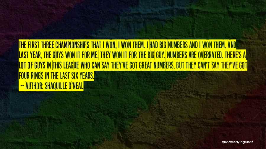 Shaquille O'Neal Quotes: The First Three Championships That I Won, I Won Them. I Had Big Numbers And I Won Them. And Last