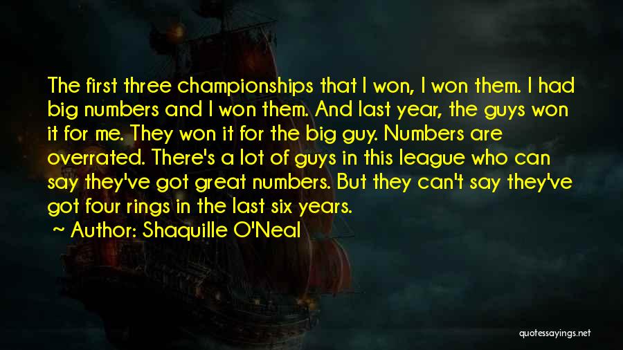 Shaquille O'Neal Quotes: The First Three Championships That I Won, I Won Them. I Had Big Numbers And I Won Them. And Last