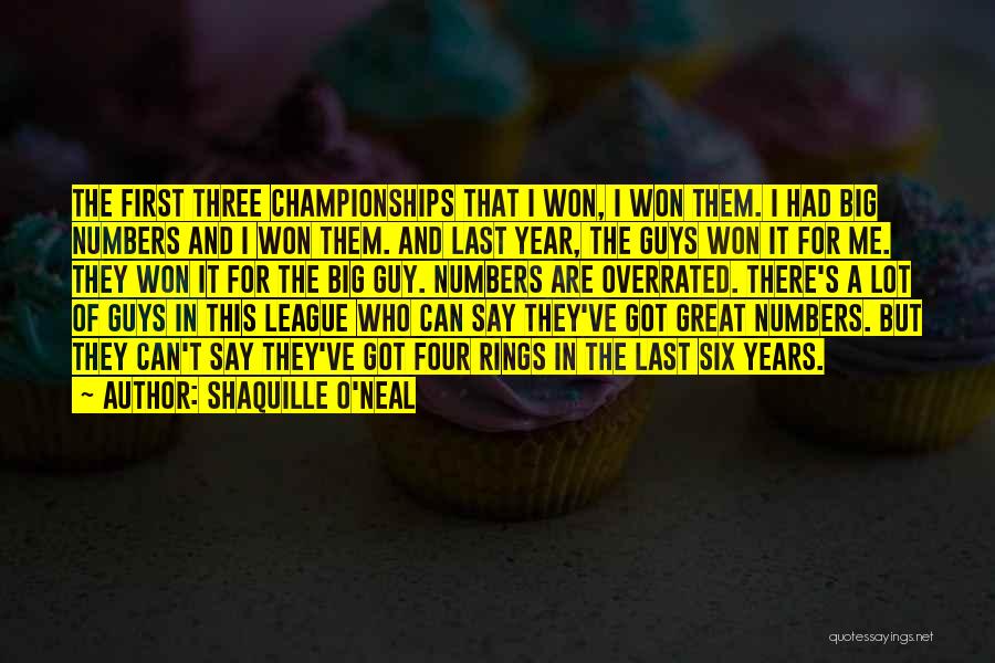 Shaquille O'Neal Quotes: The First Three Championships That I Won, I Won Them. I Had Big Numbers And I Won Them. And Last
