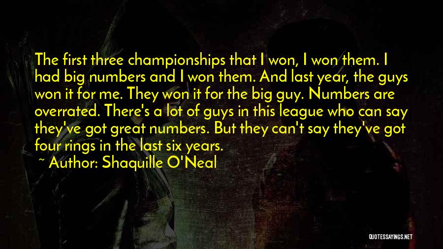 Shaquille O'Neal Quotes: The First Three Championships That I Won, I Won Them. I Had Big Numbers And I Won Them. And Last