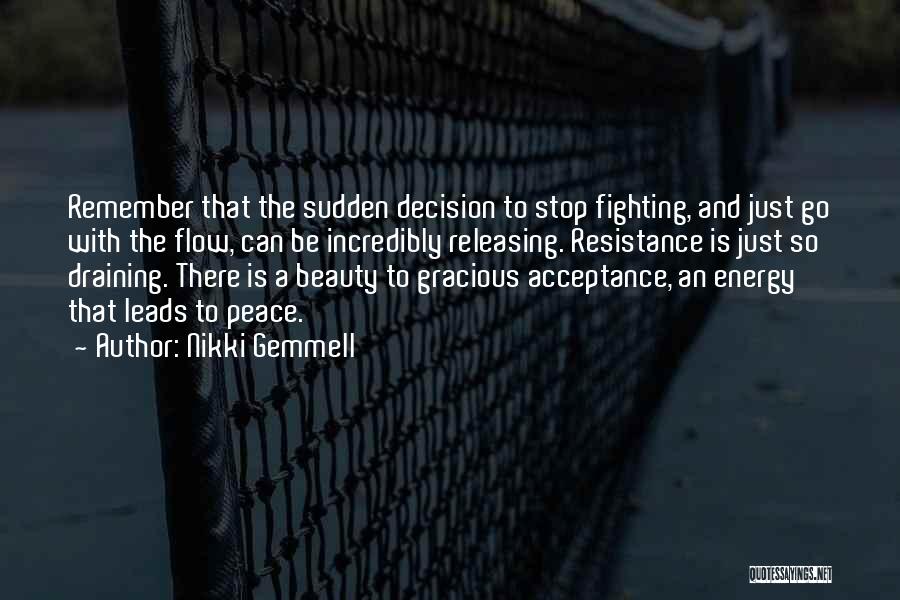 Nikki Gemmell Quotes: Remember That The Sudden Decision To Stop Fighting, And Just Go With The Flow, Can Be Incredibly Releasing. Resistance Is