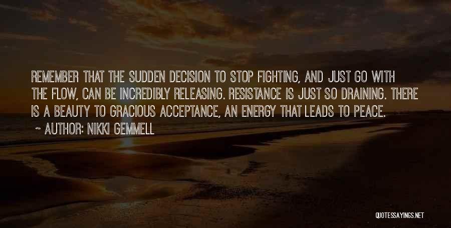 Nikki Gemmell Quotes: Remember That The Sudden Decision To Stop Fighting, And Just Go With The Flow, Can Be Incredibly Releasing. Resistance Is