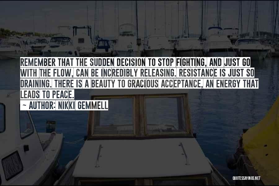 Nikki Gemmell Quotes: Remember That The Sudden Decision To Stop Fighting, And Just Go With The Flow, Can Be Incredibly Releasing. Resistance Is