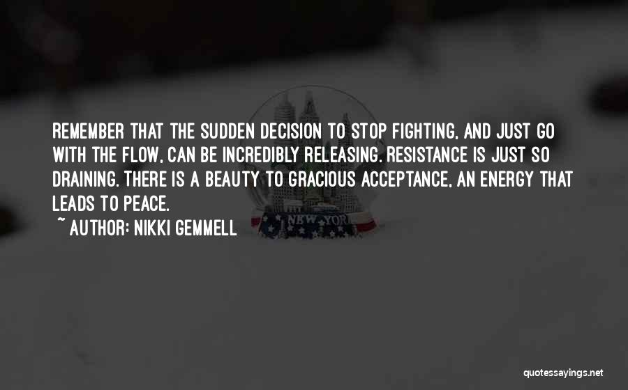 Nikki Gemmell Quotes: Remember That The Sudden Decision To Stop Fighting, And Just Go With The Flow, Can Be Incredibly Releasing. Resistance Is