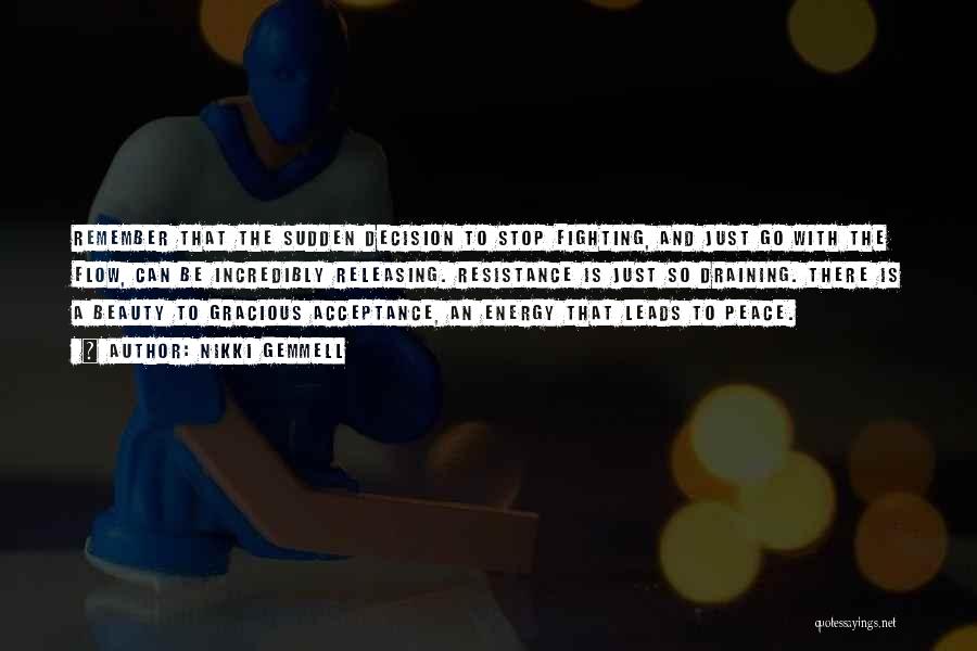 Nikki Gemmell Quotes: Remember That The Sudden Decision To Stop Fighting, And Just Go With The Flow, Can Be Incredibly Releasing. Resistance Is